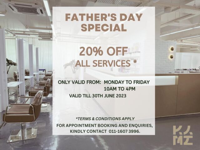 Father’s Day Special
We are offering a Father’s Day promotion with 20% off all of hair services. 

Terms & Conditions:
- Promo only valid for 1st time customer and only by appointment. 
- All promotion are only for normal price services, cannot be used with other promotions, rebate or vouchers. 
- Chemical services include color, balayage, highlight, perming, rebonding, hair treatment and scalp treatment. 
- KAMI Salon reserves the right to amend the terms and conditions without prior noticed.

For appointment booking or enquiries, kindly WhatsApp to 011-1607 3996.